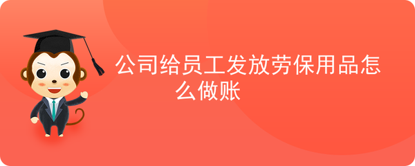 公司發放勞保用品的會計處理及勞保用品銷售賬務指南